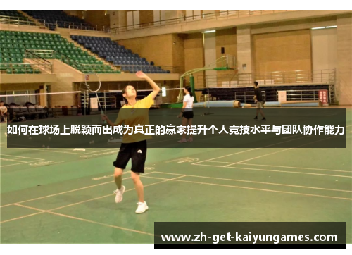如何在球场上脱颖而出成为真正的赢家提升个人竞技水平与团队协作能力