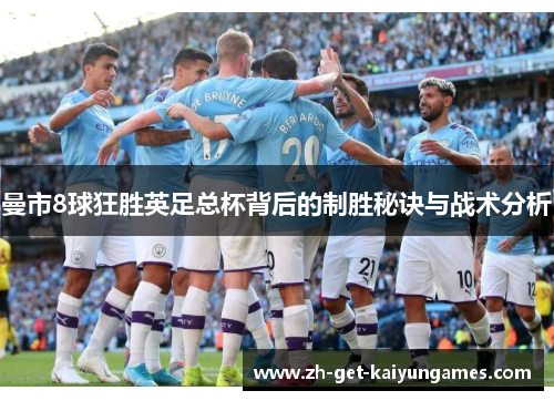 曼市8球狂胜英足总杯背后的制胜秘诀与战术分析