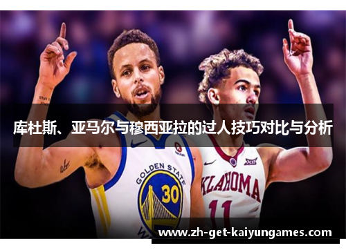 库杜斯、亚马尔与穆西亚拉的过人技巧对比与分析