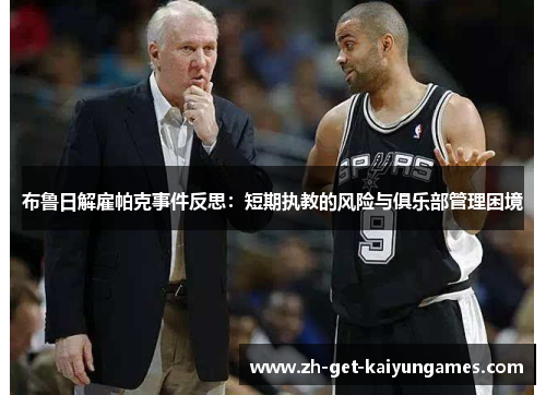 布鲁日解雇帕克事件反思:短期执教的风险与俱乐部管理困境 布鲁日解雇帕克事件反思:短期执教的风险与俱乐部管理困境