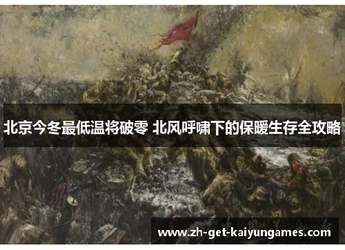 北京今冬最低温将破零 北风呼啸下的保暖生存全攻略 北京今冬最低温将破零 北风呼啸下的保暖生存全攻略