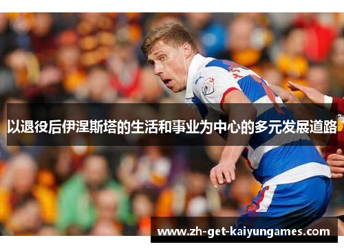 以退役后伊涅斯塔的生活和事业为中心的多元发展道路