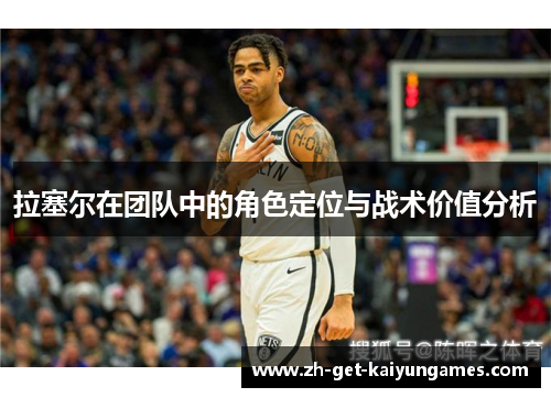 拉塞尔在团队中的角色定位与战术价值分析