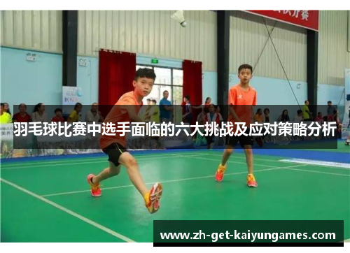 羽毛球比赛中选手面临的六大挑战及应对策略分析