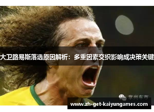 大卫路易斯落选原因解析：多重因素交织影响成决策关键