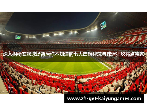深入揭秘安联球场背后你不知道的七大震撼建筑与球迷狂欢亮点独家