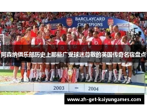 阿森纳俱乐部历史上那些广受球迷尊敬的英国传奇名宿盘点