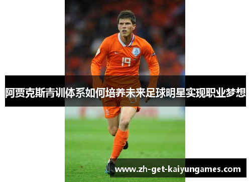 阿贾克斯青训体系如何培养未来足球明星实现职业梦想