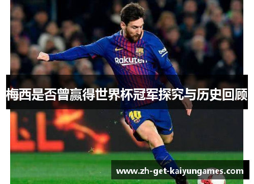 梅西是否曾赢得世界杯冠军探究与历史回顾