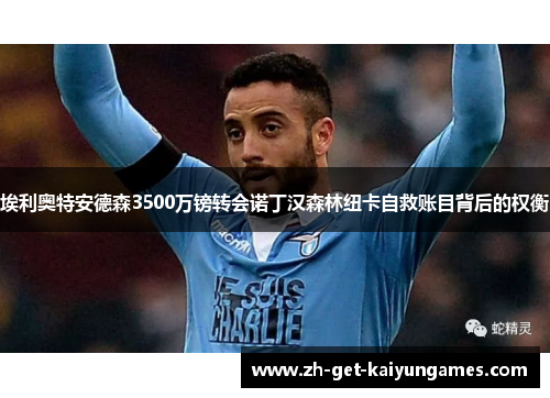 埃利奥特安德森3500万镑转会诺丁汉森林纽卡自救账目背后的权衡 埃利奥特安德森3500万镑转会诺丁汉森林纽卡自救账目背后的权衡