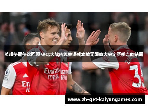 英超争冠争议回顾 德比大战防线失误成本被无限放大决定赛季走向结局 英超争冠争议回顾 德比大战防线失误成本被无限放大决定赛季走向结局
